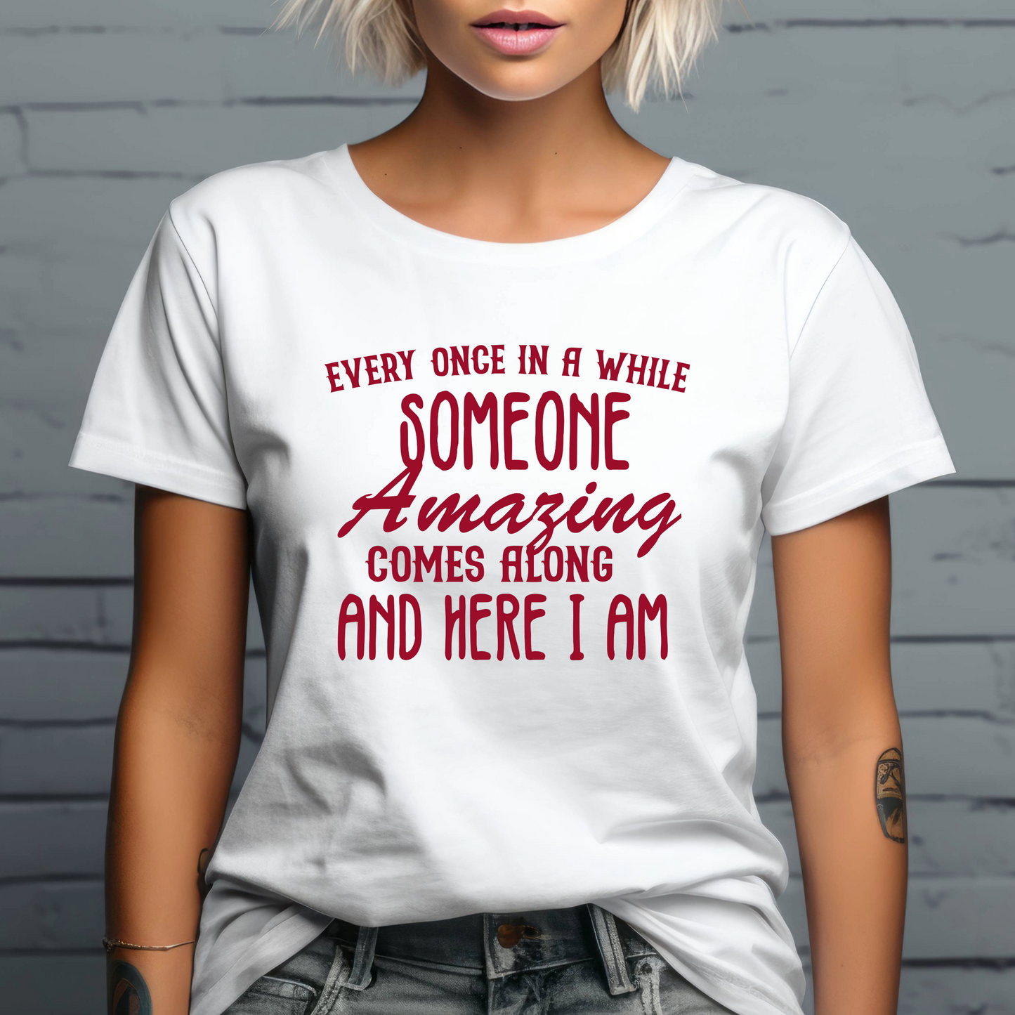 Funny Graphic T Shirt| Unisex | Funny Shirts | Every Once In A While Someone Amazing Comes Along