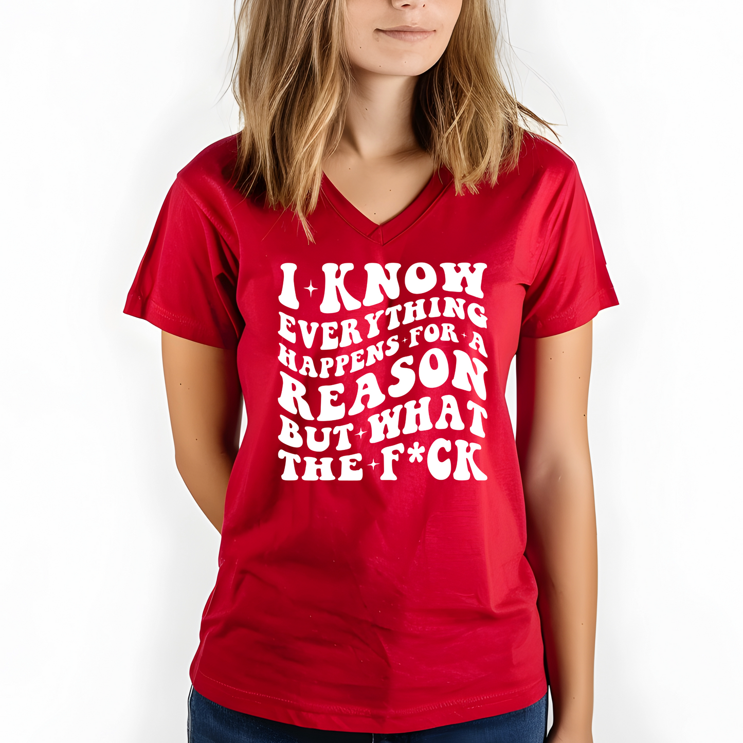 I Know Everything Happens for a Reason... But What the F*ck Shirt | Crew neck | V Neck| Sweatshirt | Hoodie