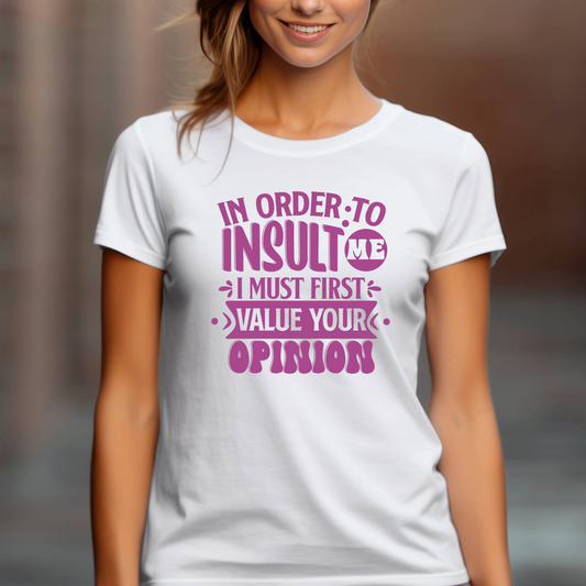 Funny Graphic T Shirt| Unisex | Funny Shirts | In Order to Insult Me I Must First Value Your Opinion