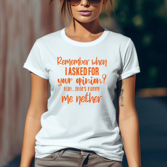 Funny Graphic T Shirt| Unisex | Funny Shirts | Remember when I asked for your opinion?