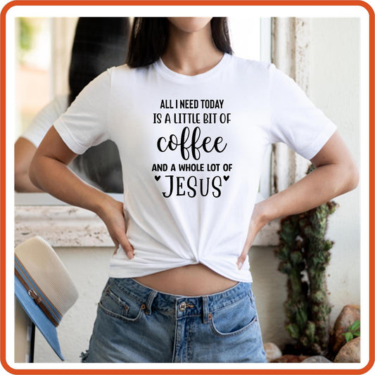 All I Need Today Is a little bit of Coffee and Jesus | Christian Religious T-Shirts by SEC Apparel - secapparelonline