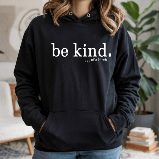 Be Kind...of A B*tch Hoodie - Funny Sarcastic Quote Sweatshirt | Edgy Humor Statement Top - secapparelonline