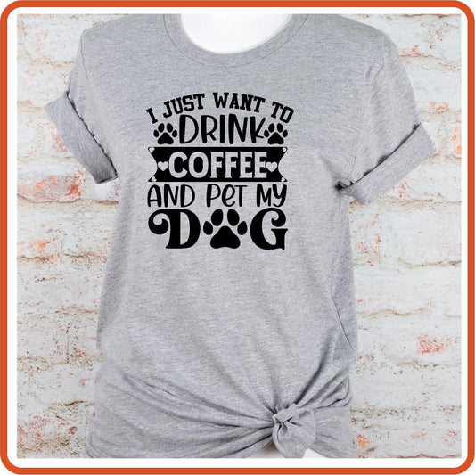 Dog Graphic T Shirt| Unisex | Pets Lover Shirts | I Just Want to Drink Coffee and Pet My Dog - secapparelonline