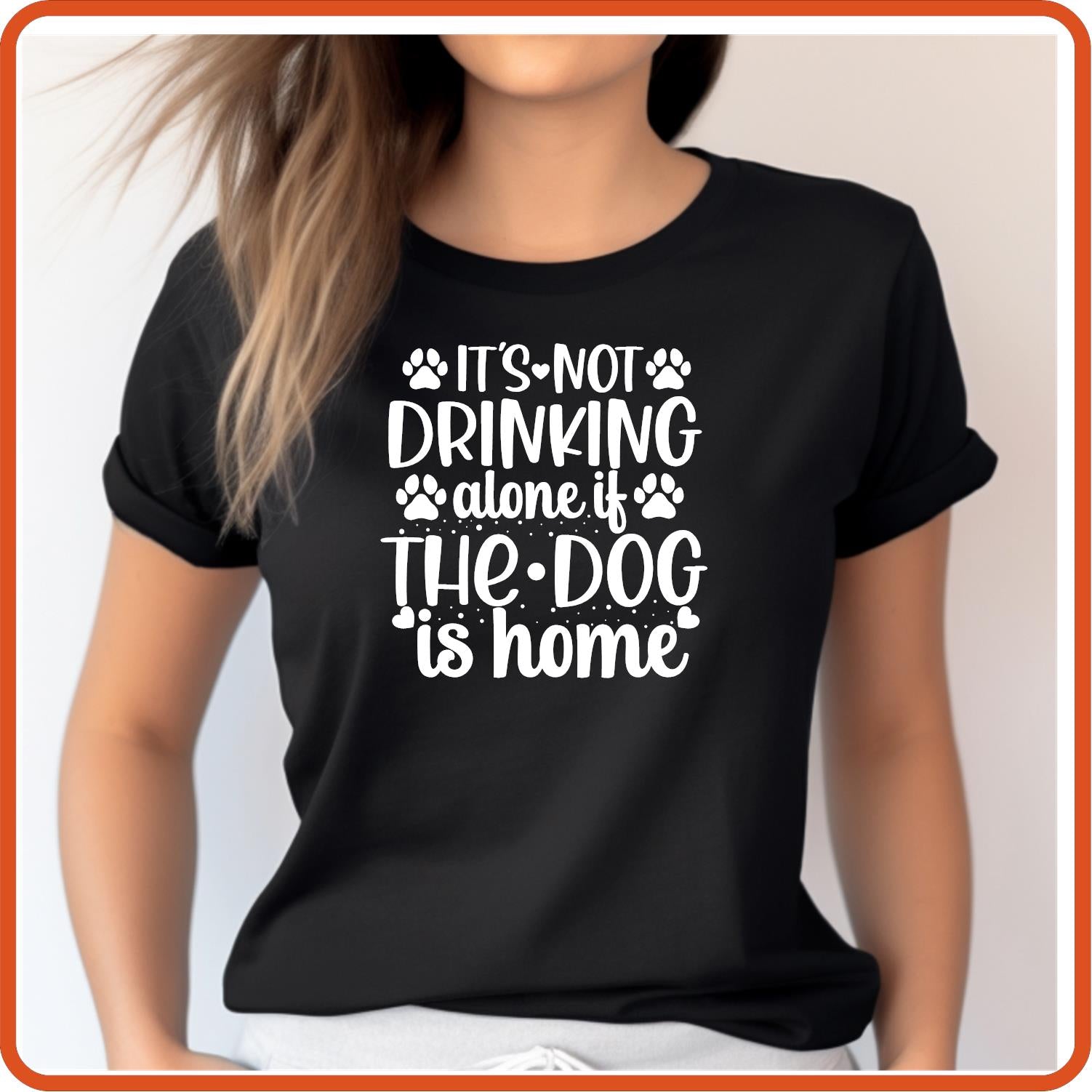 Dog Graphic T Shirt| Unisex | Pets Lover Shirts | It's Not Drinking Alone If The Dog is Home - secapparelonline