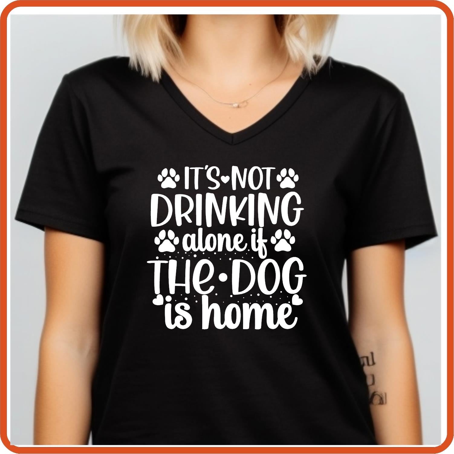 Dog Graphic T Shirt| Unisex | Pets Lover Shirts | It's Not Drinking Alone If The Dog is Home - secapparelonline