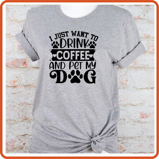 Dog Graphic T Shirt| Unisex | Pets Lover Shirts | I Just Want to Drink Coffee and Pet My Dog