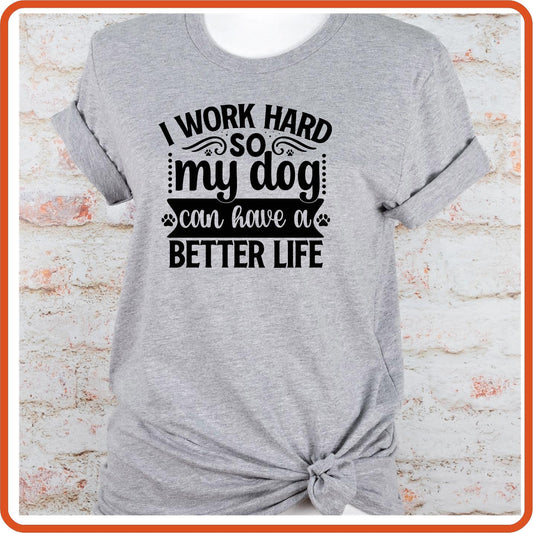 Dog Graphic T Shirt| Unisex | Pets Lover Shirts | I Work Hard so my Do Can Have Better Life