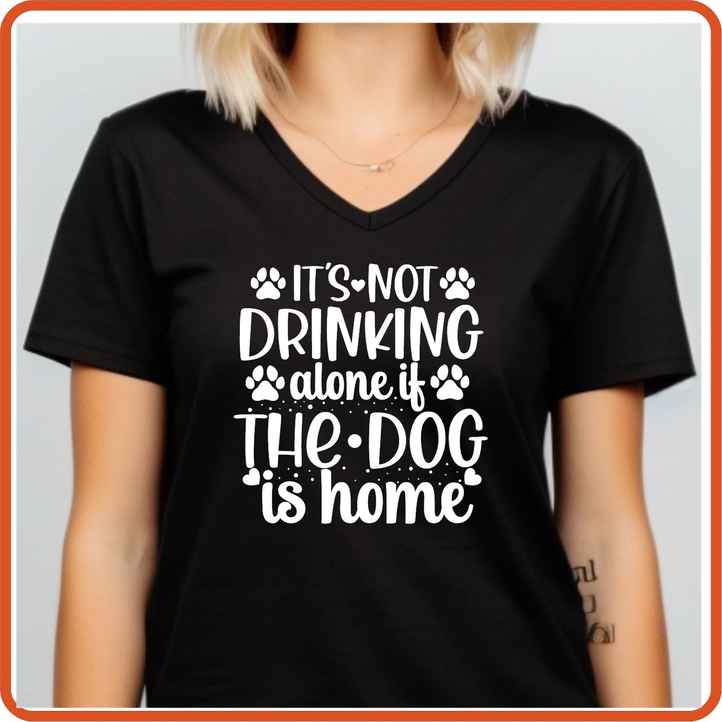 Dog Graphic T Shirt| Unisex | Pets Lover Shirts | It's Not Drinking Alone If The Dog is Home