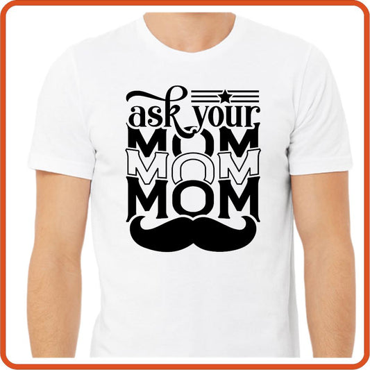 Ask your mom| Fathers Day Tshirt | SEC Apparel