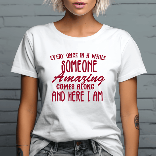 Funny Graphic T Shirt| Unisex | Funny Shirts | Every Once In A While Someone Amazing Comes Along - secapparelonline