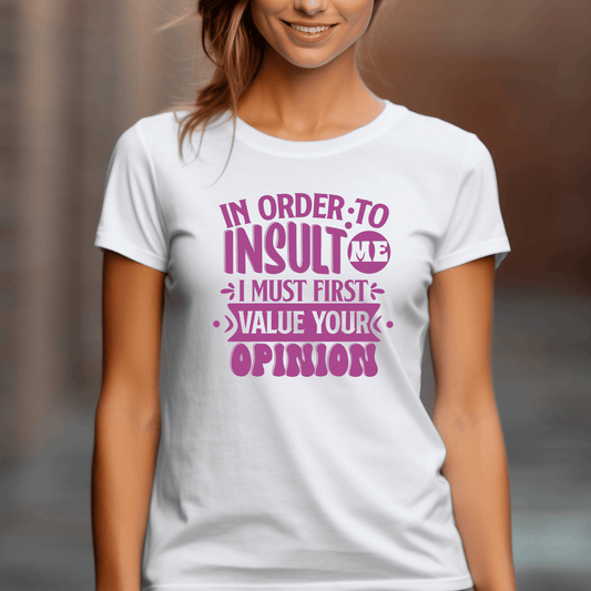 Funny Graphic T Shirt| Unisex | Funny Shirts | In Order to Insult Me I Must First Value Your Opinion - secapparelonline