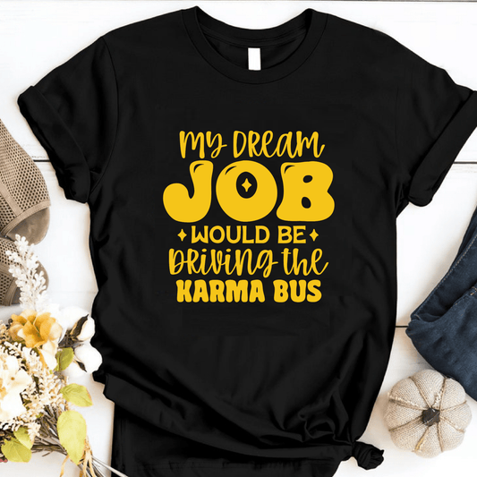 Funny Graphic T Shirt| Unisex | Funny Shirts | My Dream Job Would Be Driving Karma Bus - secapparelonline
