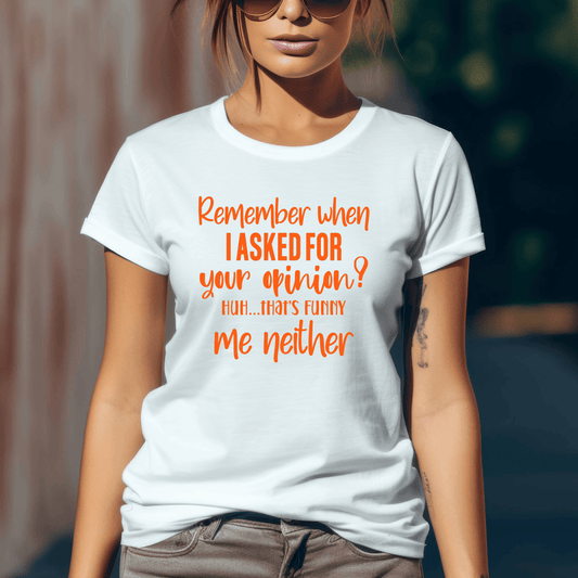 Funny Graphic T Shirt| Unisex | Funny Shirts | Remember when I asked for your opinion? - secapparelonline