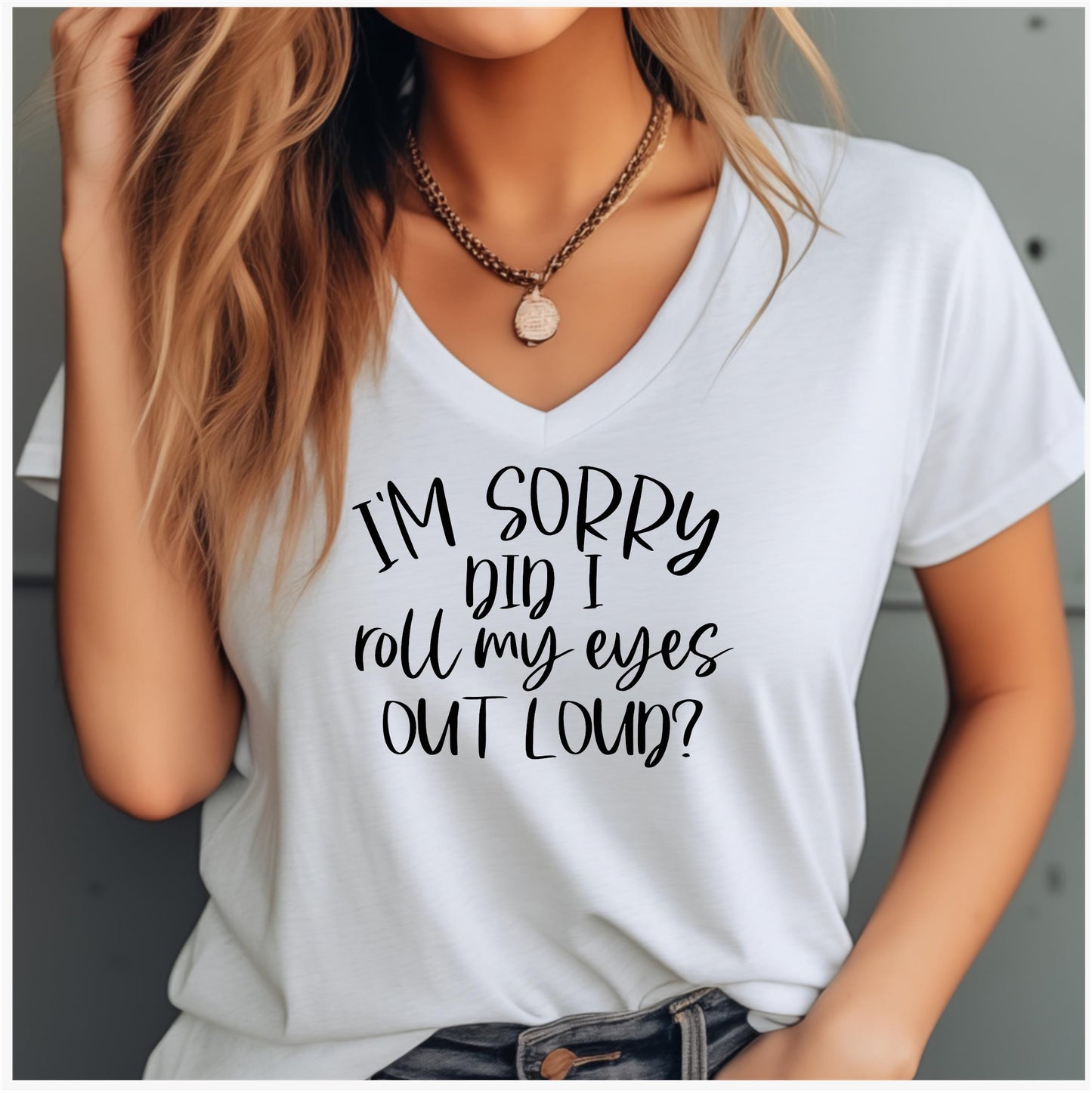 Funny Graphic T Shirt| Unisex | Funny Shirts | I'm Sorry Did I roll my eye loud?