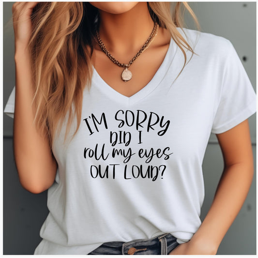 Funny Graphic T Shirt| Unisex | Funny Shirts | I'm Sorry Did I roll my eye loud?