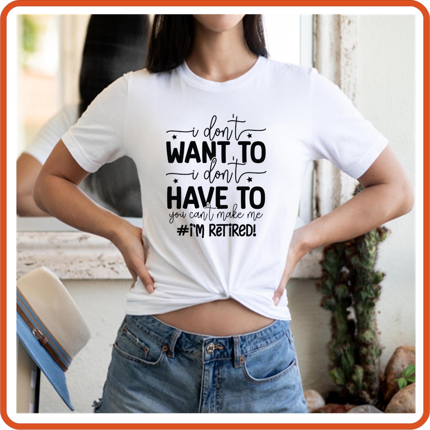 I Don't Want To I Don't Have To | Retirement Shirts | T-Shirts by SEC Apparel - secapparelonline