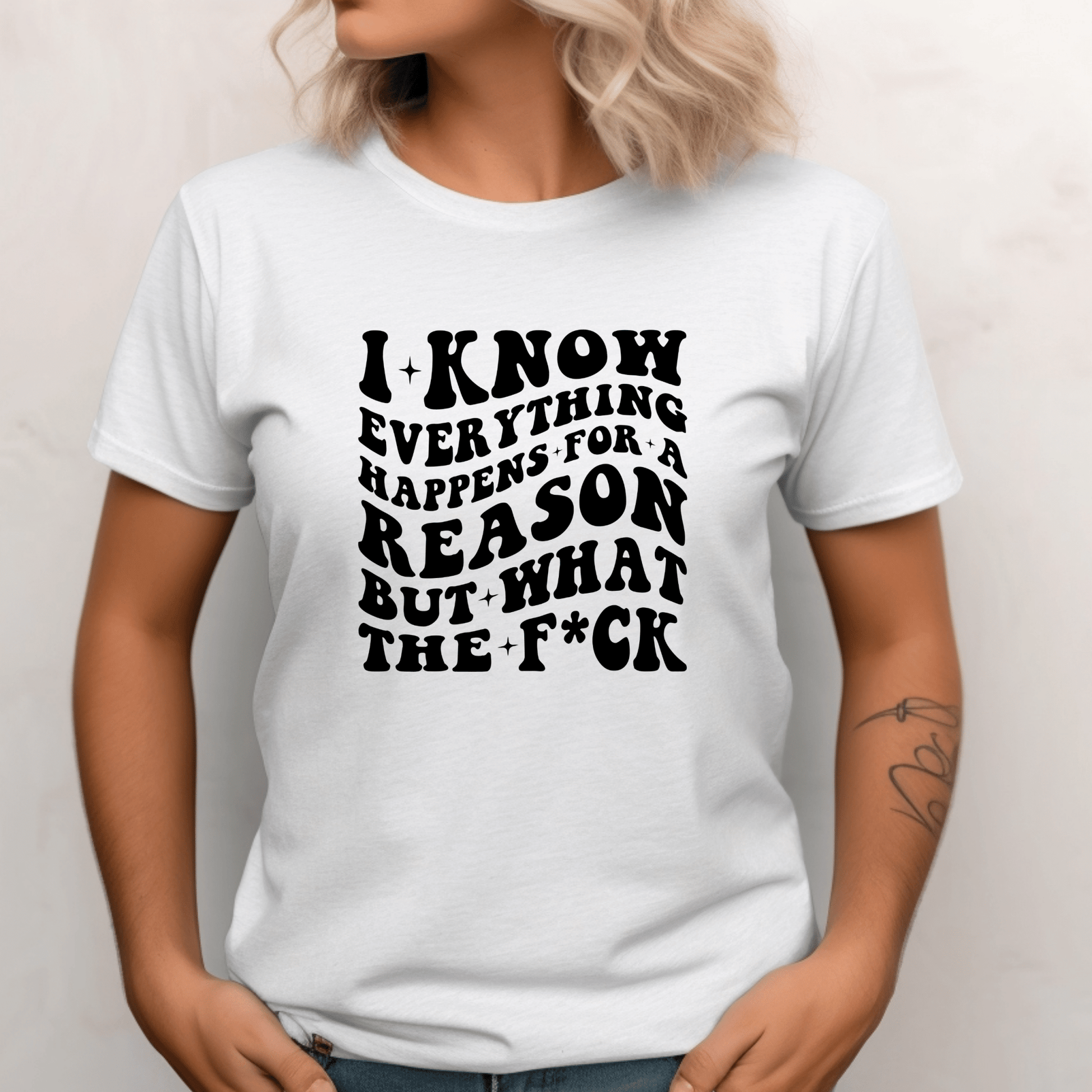 I Know Everything Happens for a Reason... But What the F*ck Shirt | Crew neck | V Neck| Sweatshirt | Hoodie - secapparelonline