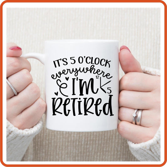 It's 5 O'clock Everywhere I'm Retired | Retirement Mugs - 11oz Coffee Mug by SEC Apparel - secapparelonline