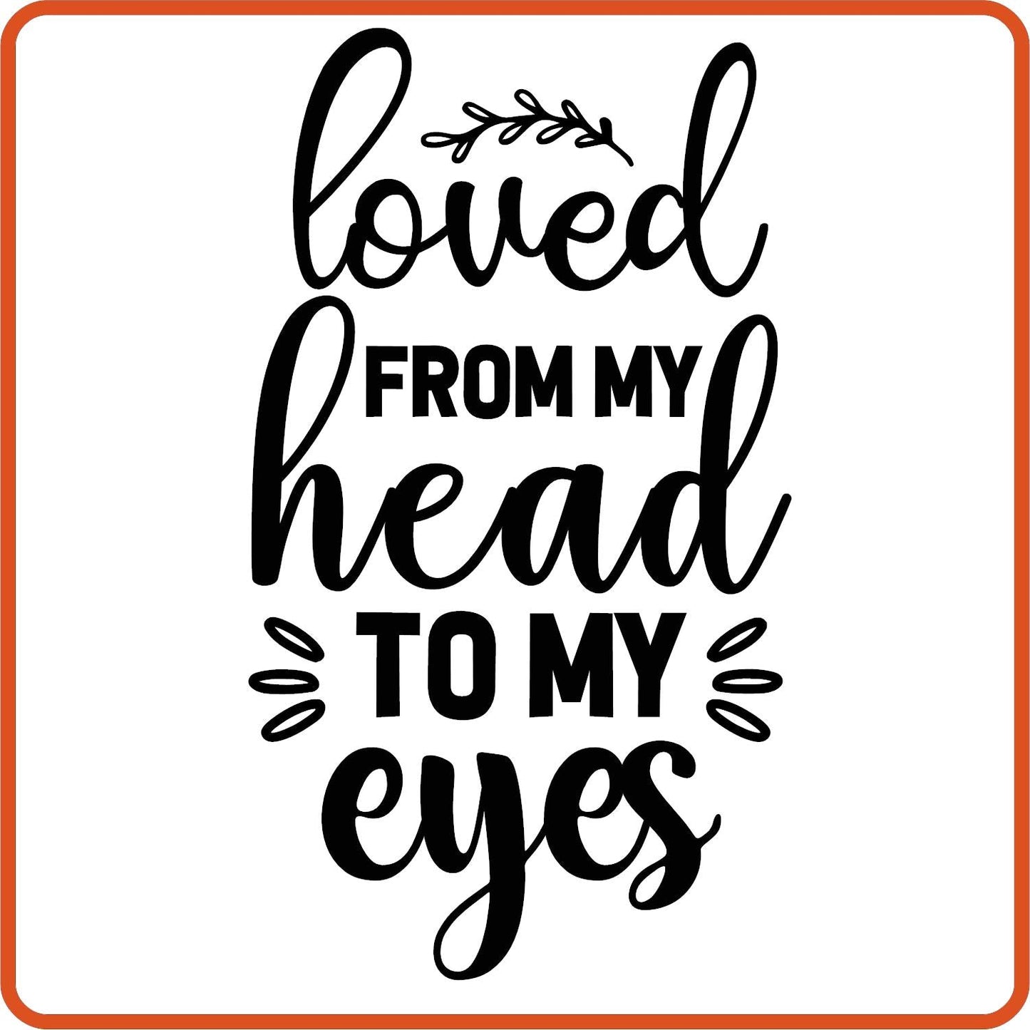Loved from my head to my eye | New Baby Iron On Decal Patches by SEC Apparel - secapparelonline