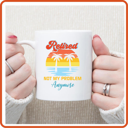 Not My Problem Anymore | Retirement Mugs -11oz Coffee Mug by SEC Apparel