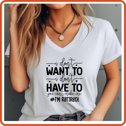 I Don't Want To I Don't Have To | Retirement Shirts | T-Shirts by SEC Apparel