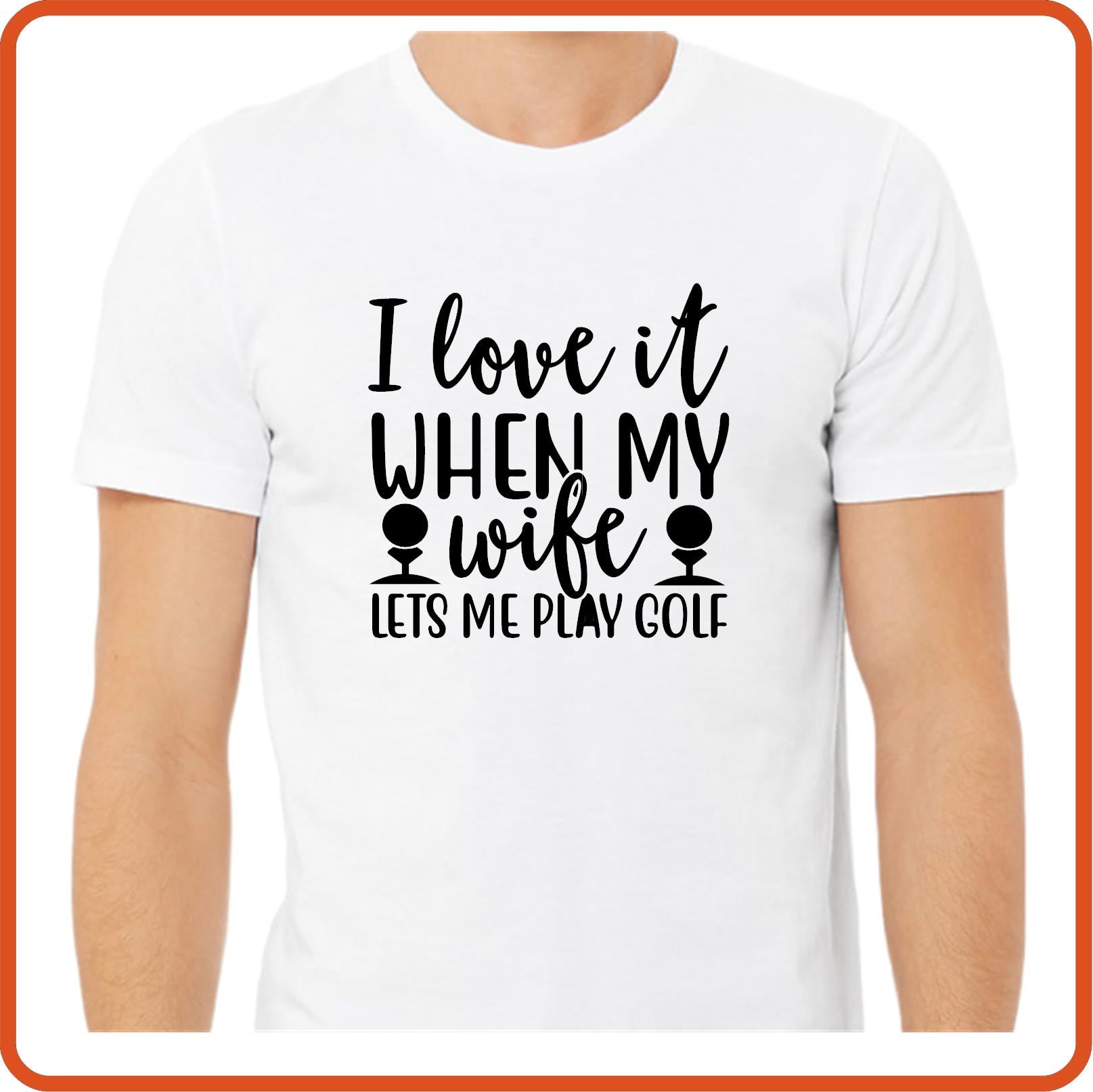 Sport Fan Graphic T Shirt| Unisex | Sport Fan Shirts | I Love it when my wife let me play golf - secapparelonline