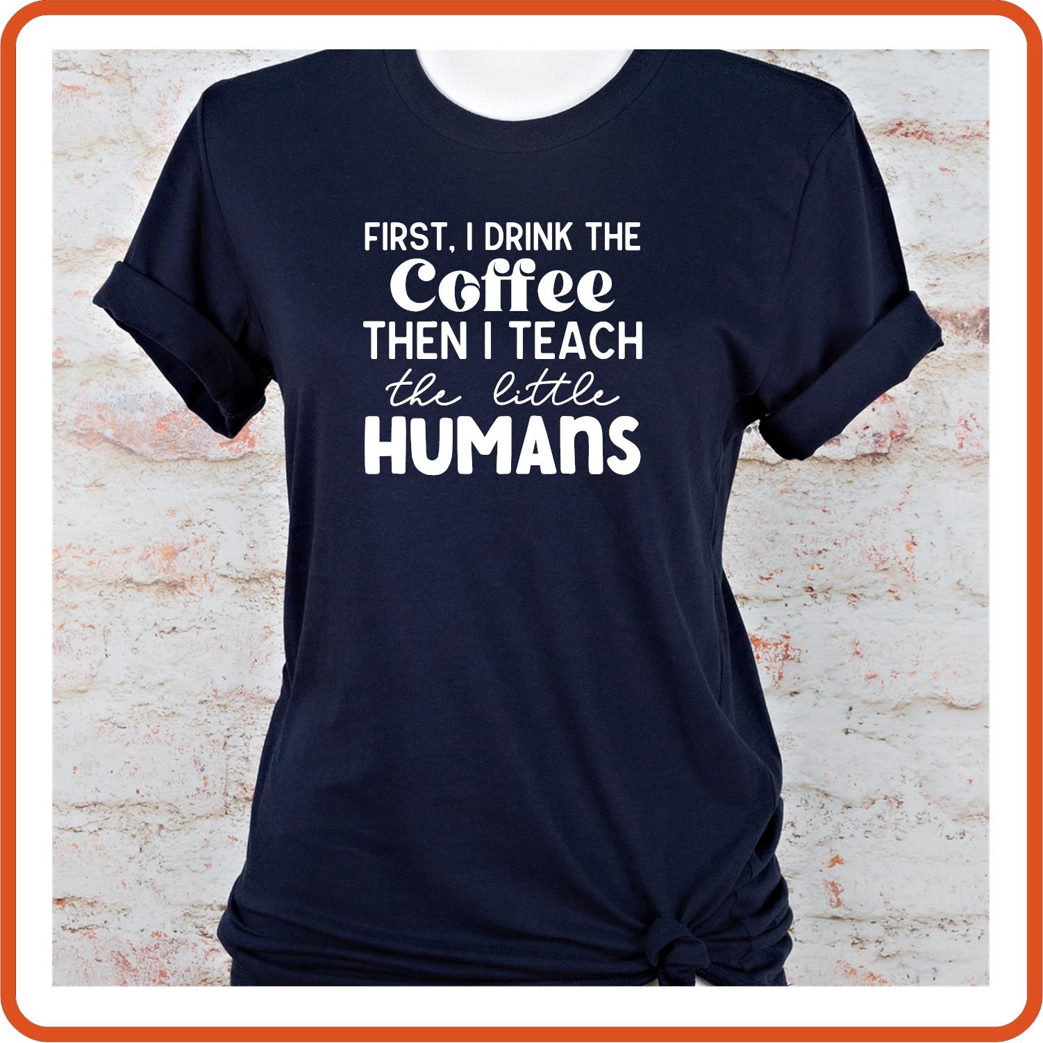 Teacher T-shirts Funny | Professional Shirts | SEC Apparel | Coffee And Then I Teach Little Humans - secapparelonline