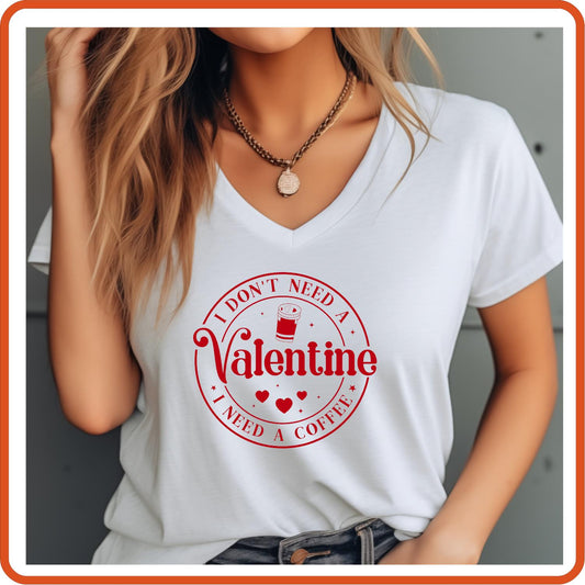 Valentine Graphic T Shirt| Unisex | Valentines Shirts | I Don't Need Valentine I Need Coffee